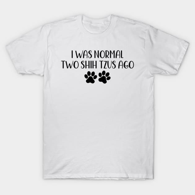 I Was Normal Two Shih Tzus Ago - Funny Dog Owner Gift - Funny Shih Tzu T-Shirt by MetalHoneyDesigns